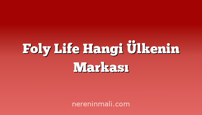Foly Life Hangi Ülkenin Markası