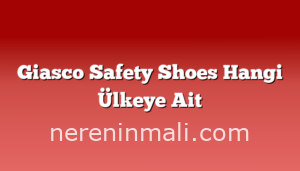 Giasco Safety Shoes Hangi Ülkeye Ait