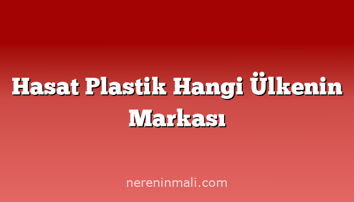 Hasat Plastik Hangi Ülkenin Markası