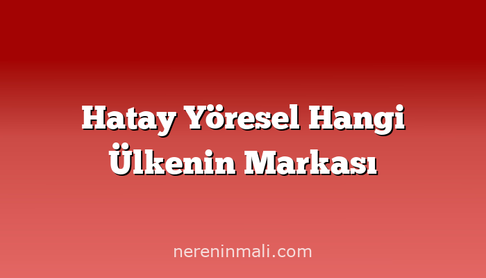 Hatay Yöresel Hangi Ülkenin Markası