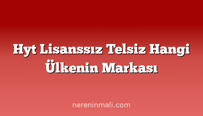 Hyt Lisanssız Telsiz Hangi Ülkenin Markası