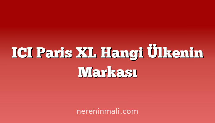 ICI Paris XL Hangi Ülkenin Markası