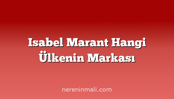 Isabel Marant Hangi Ülkenin Markası