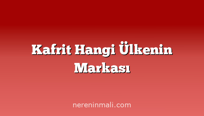 Kafrit Hangi Ülkenin Markası