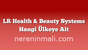 LR Health & Beauty Systems Hangi Ülkeye Ait