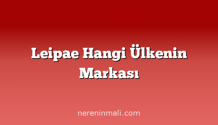 Leipae Hangi Ülkenin Markası