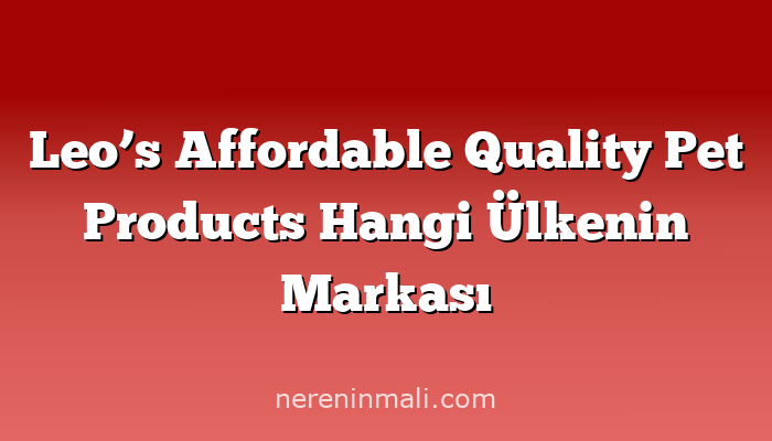 Leo’s Affordable Quality Pet Products Hangi Ülkenin Markası