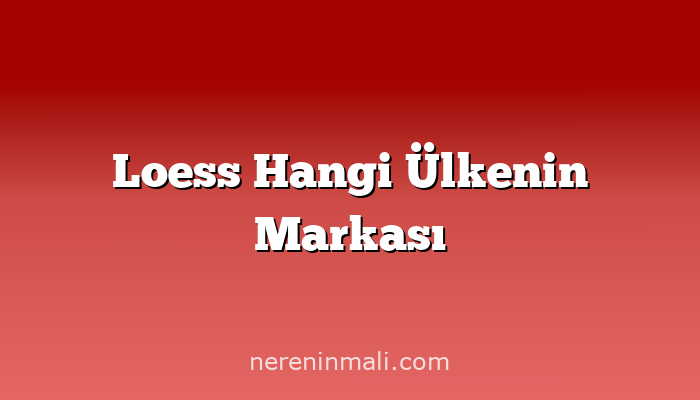 Loess Hangi Ülkenin Markası