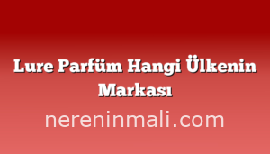 Lure Parfüm Hangi Ülkenin Markası