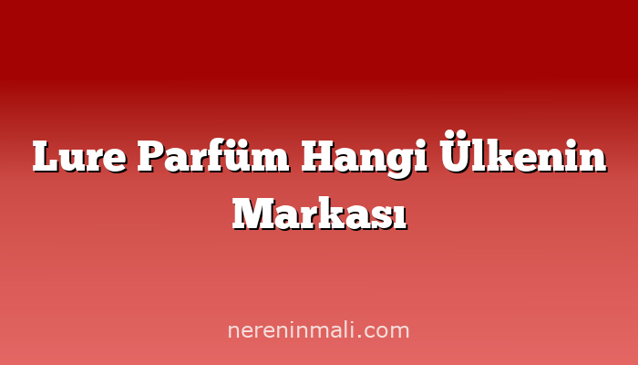Lure Parfüm Hangi Ülkenin Markası