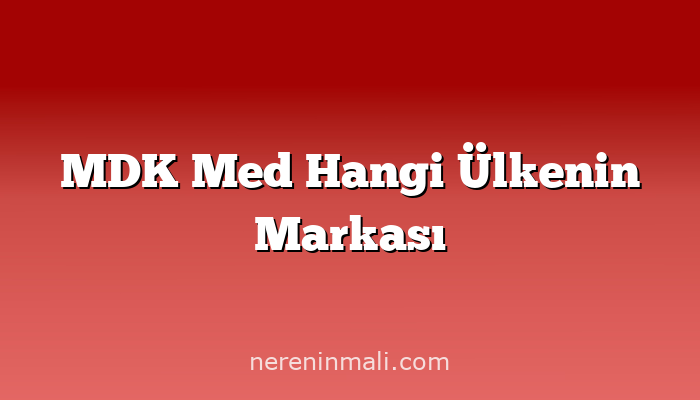 MDK Med Hangi Ülkenin Markası