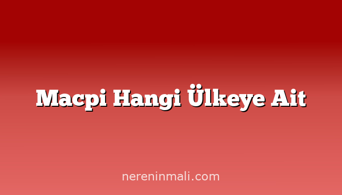 Macpi Hangi Ülkeye Ait