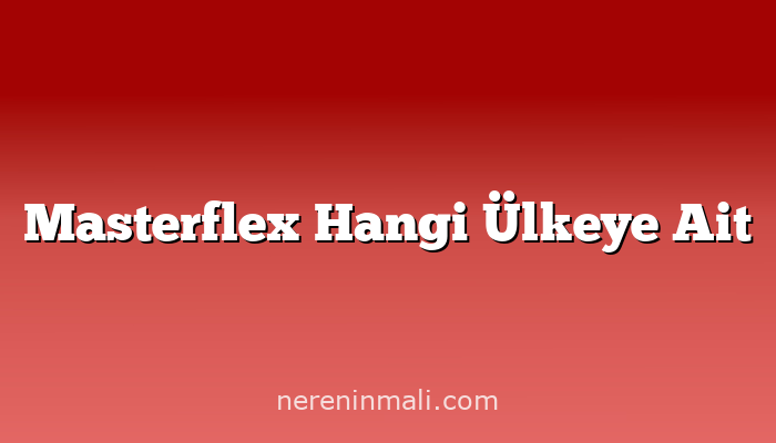 Masterflex Hangi Ülkeye Ait