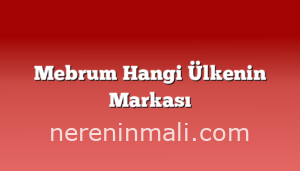 Mebrum Hangi Ülkenin Markası