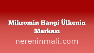 Mikromin Hangi Ülkenin Markası