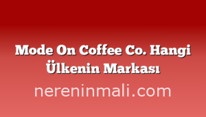 Mode On Coffee Co. Hangi Ülkenin Markası