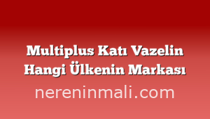 Multiplus Katı Vazelin Hangi Ülkenin Markası