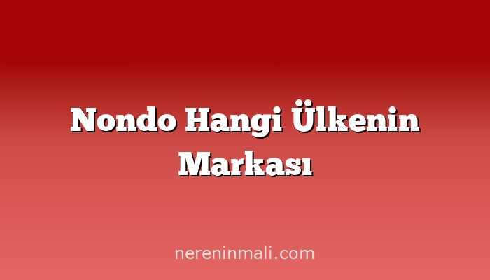 Nondo Hangi Ülkenin Markası