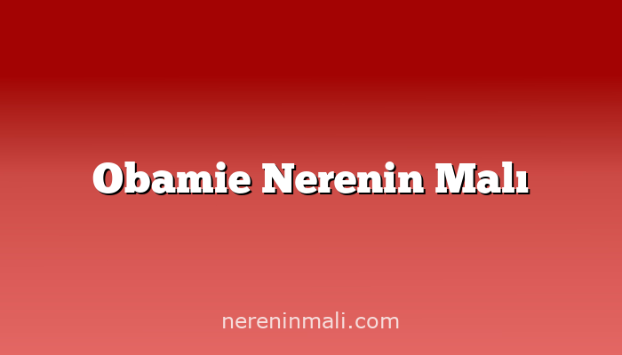 Obamie Nerenin Malı