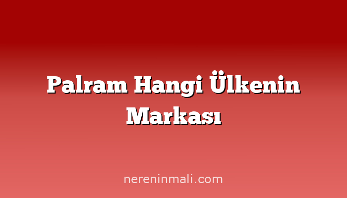 Palram Hangi Ülkenin Markası