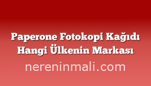 Paperone Fotokopi Kağıdı Hangi Ülkenin Markası