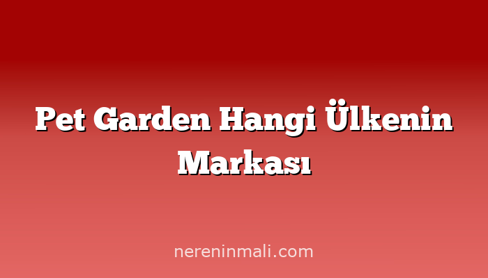 Pet Garden Hangi Ülkenin Markası