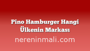 Pino Hamburger Hangi Ülkenin Markası