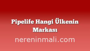 Pipelife Hangi Ülkenin Markası