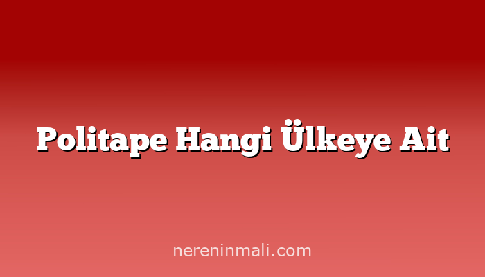 Politape Hangi Ülkeye Ait