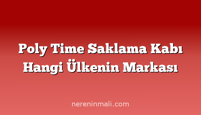 Poly Time Saklama Kabı Hangi Ülkenin Markası