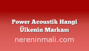 Power Acoustik Hangi Ülkenin Markası