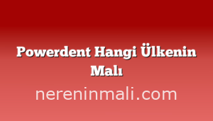 Powerdent Hangi Ülkenin Malı