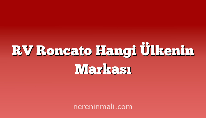 RV Roncato Hangi Ülkenin Markası