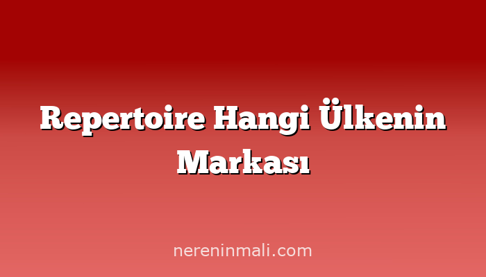 Repertoire Hangi Ülkenin Markası