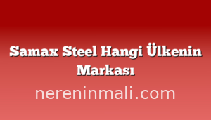 Samax Steel Hangi Ülkenin Markası