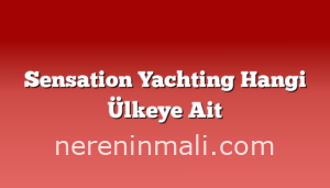 Sensation Yachting Hangi Ülkeye Ait