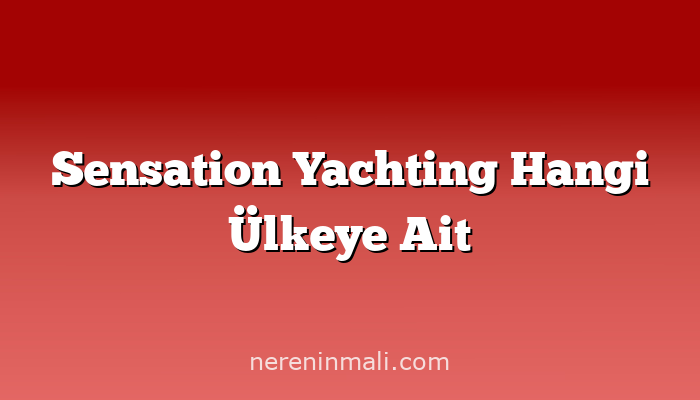 Sensation Yachting Hangi Ülkeye Ait