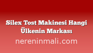 Silex Tost Makinesi Hangi Ülkenin Markası