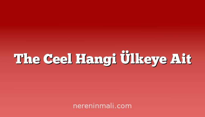 The Ceel Hangi Ülkeye Ait