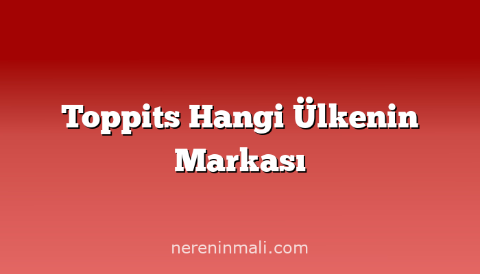 Toppits Hangi Ülkenin Markası