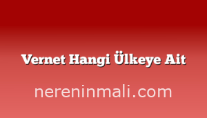 Vernet Hangi Ülkeye Ait