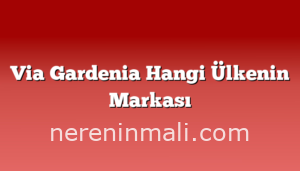 Via Gardenia Hangi Ülkenin Markası