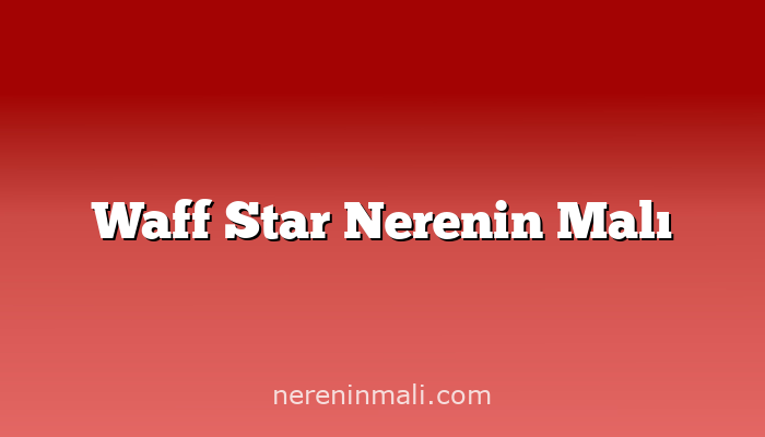 Waff Star Nerenin Malı