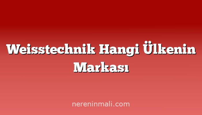 Weisstechnik Hangi Ülkenin Markası