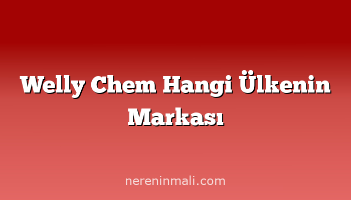 Welly Chem Hangi Ülkenin Markası