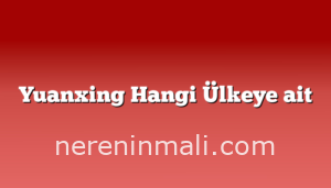 Yuanxing Hangi Ülkeye ait