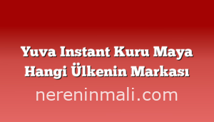 Yuva Instant Kuru Maya Hangi Ülkenin Markası