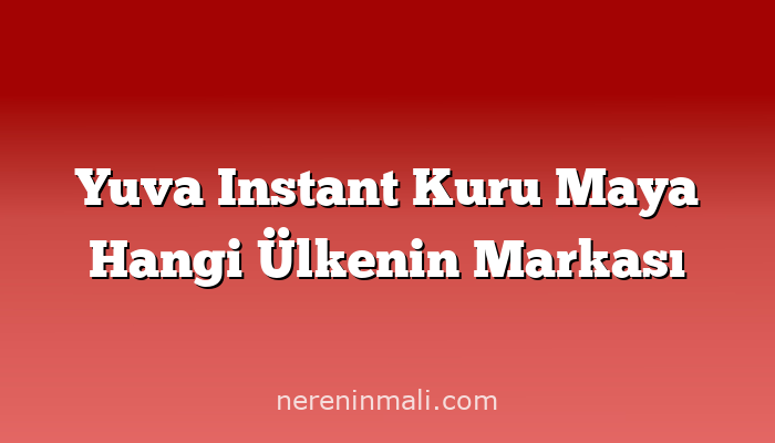 Yuva Instant Kuru Maya Hangi Ülkenin Markası