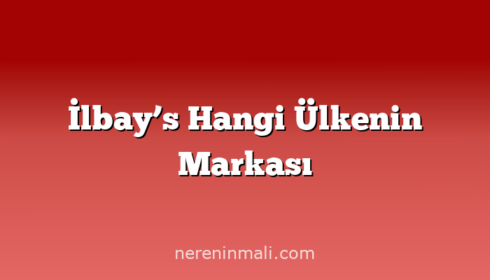 İlbay’s Hangi Ülkenin Markası