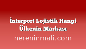 İnterport Lojistik Hangi Ülkenin Markası